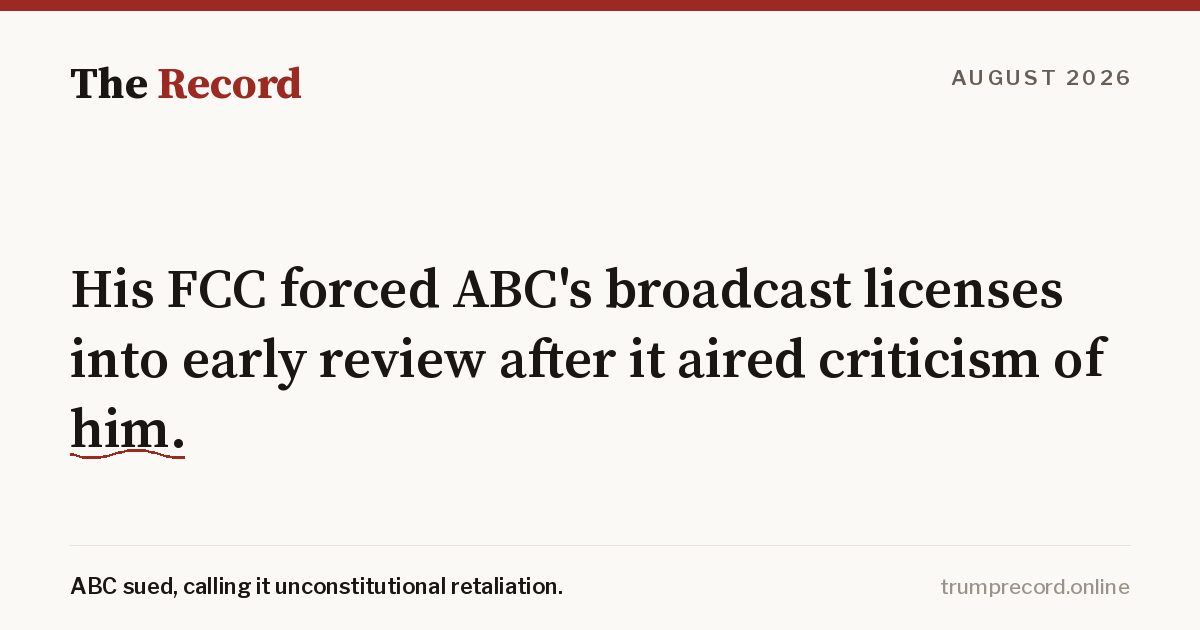 His FCC forced ABC's broadcast licenses into early review after the network aired criticism of him, and ABC sued, calling it a retaliatory campaign the First Amendment forbids.