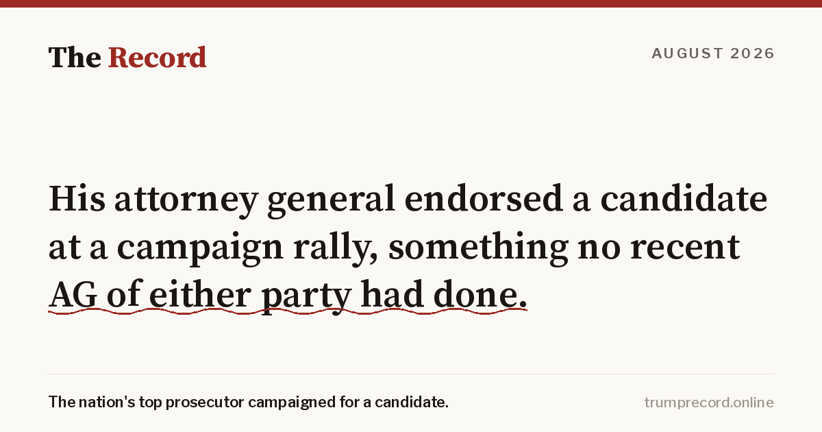 His attorney general endorsed a candidate at a campaign rally, something no recent AG of either party had done.