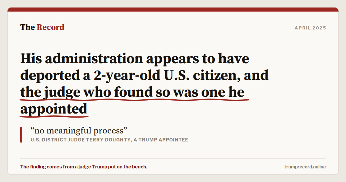 His administration appears to have deported a 2-year-old U.S. citizen, and the judge who found so was one he appointed.