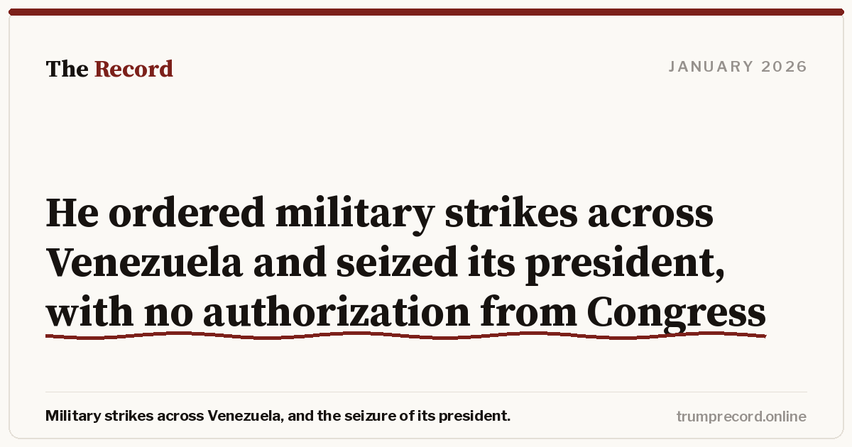 He ordered military strikes across Venezuela and seized its president, with no authorization from Congress.