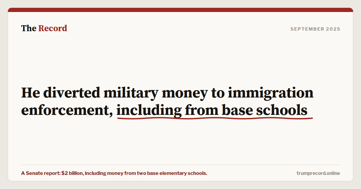 He diverted military money to immigration enforcement, including from base schools.