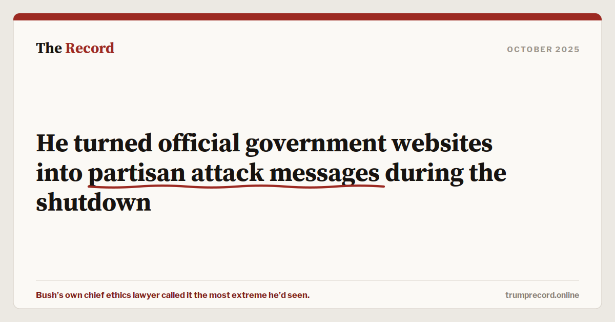 He turned official government websites into partisan attack messages during the shutdown.