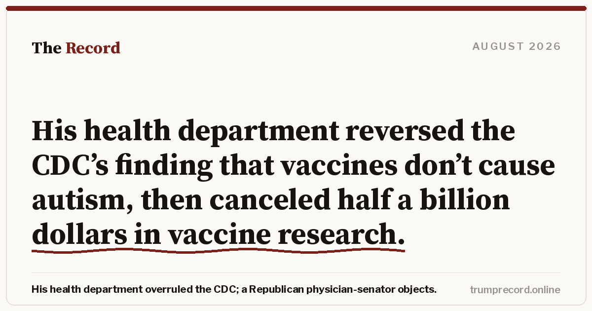 His health department reversed the CDC’s finding that vaccines don’t cause autism, then canceled half a billion dollars in vaccine research.